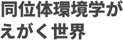  同位体環境学がえがく世界